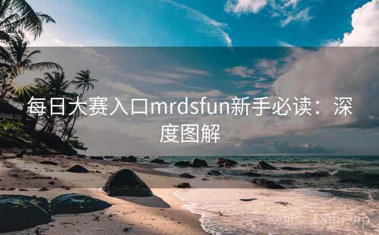 每日大赛入口mrdsfun新手必读：深度图解