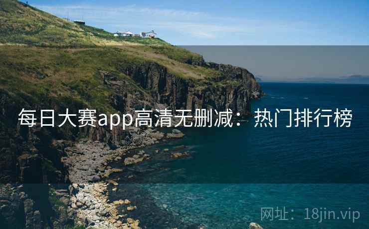 每日大赛app高清无删减:热门排行榜